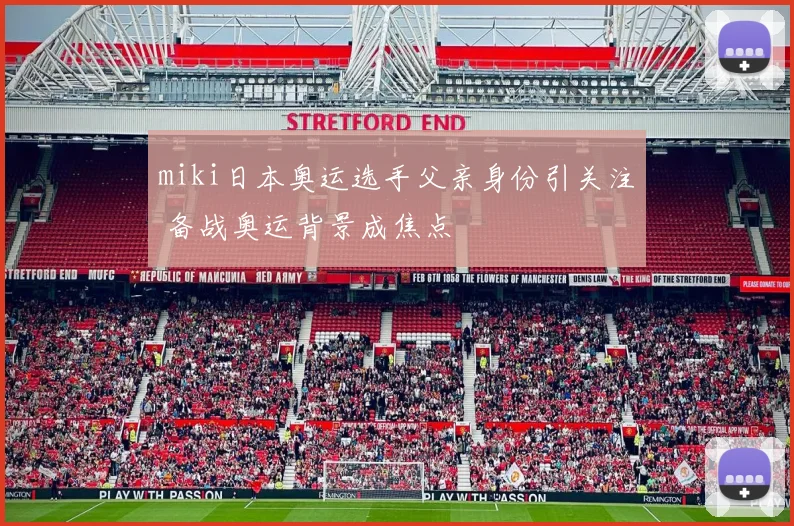 miki日本奥运选手父亲身份引关注 备战奥运背景成焦点