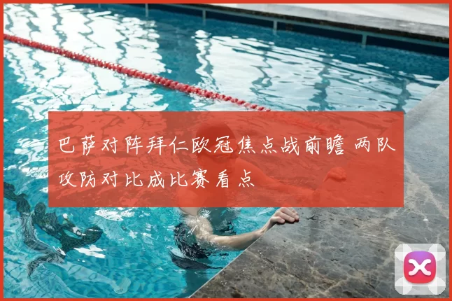 巴萨对阵拜仁欧冠焦点战前瞻 两队攻防对比成比赛看点