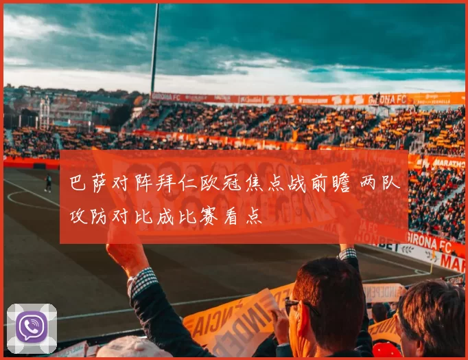 巴萨对阵拜仁欧冠焦点战前瞻 两队攻防对比成比赛看点